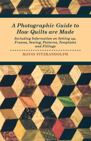 A Photographic Guide to How Quilts are Made - Including Information on Setting up, Frames, Sewing, Patterns, Templates and Fillings