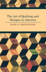 Title: The Art of Quilting and Designs in America, Author: Rose G Kretsinger