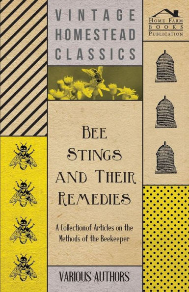 Bee Stings and Their Remedies - A Collection of Articles on the Methods of the Beekeeper