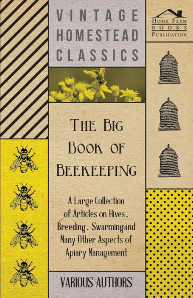 The Big Book of Beekeeping - A Large Collection of Articles on Hives, Breeding, Swarming and Many Other Aspects of Apiary Management