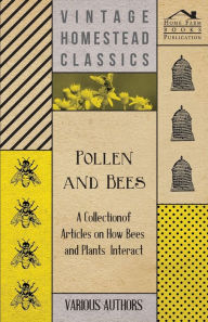 Title: Pollen and Bees - A Collection of Articles on How Bees and Plants Interact, Author: Various