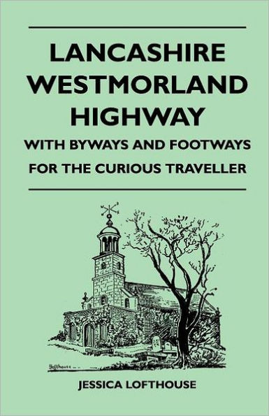 Lancashire Westmorland Highway - With Byways and Footways for the Curious Traveller