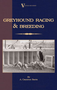 Title: Greyhound Racing And Breeding (A Vintage Dog Books Breed Classic), Author: A. Croxton Smith