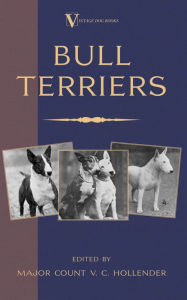 Title: Bull Terriers (A Vintage Dog Books Breed Classic - Bull Terrier), Author: Major Count V. C. Hollender