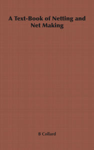 Title: A Text-Book of Netting and Net Making, Author: B. Collard