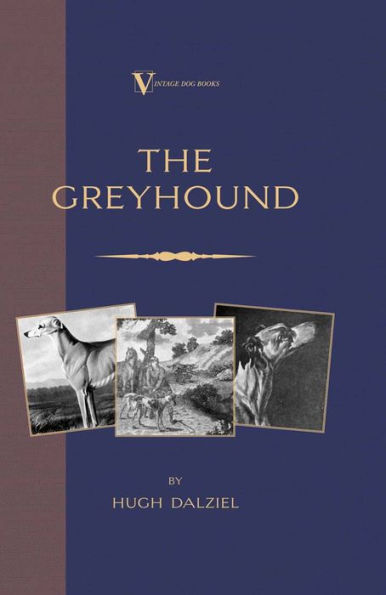 The Greyhound: Breeding, Coursing, Racing, etc. (a Vintage Dog Books Breed Classic)