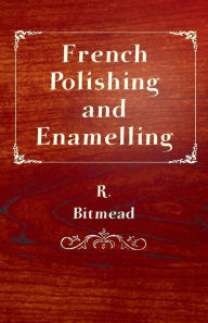Title: French Polishing and Enamelling, Author: R. Bitmead