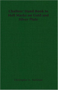 Title: Chaffers' Hand Book to Hall Marks on Gold and Silver Plate, Author: Christopher A. Markham