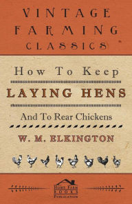 Title: How to Keep Laying Hens and to Rear Chickens, Author: W. M. Elkington