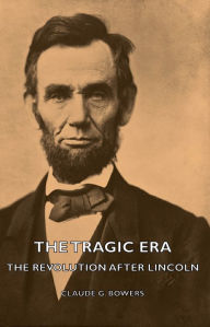 Title: The Tragic Era - The Revolution After Lincoln, Author: Claude G. Bowers