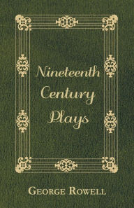 Title: Nineteenth Century Plays, Author: George Rowell