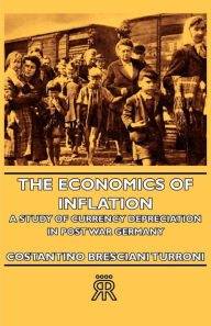 Title: The Economics of Inflation - A Study of Currency Depreciation in Post War Germany, Author: Costantino Bresciani-Turroni