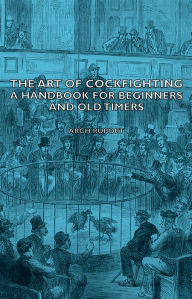 Title: The Art of Cockfighting: A Handbook for Beginners and Old Timers: A Handbook for Beginners and Old Timers, Author: Arch Ruport