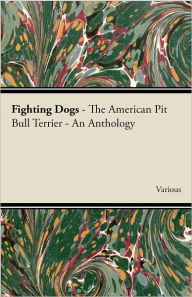 Title: Fighting Dogs - The American Pit Bull Terrier - An Anthology, Author: Various Authors