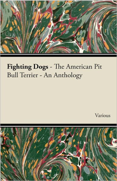 Fighting Dogs - The American Pit Bull Terrier - An Anthology