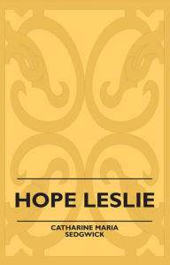 Title: Hope Leslie, Author: Catharine Maria Sedgwick