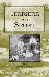 Title: Terriers for Sport (History of Hunting Series - Terrier Earth Dogs), Author: Pierce O'Conor