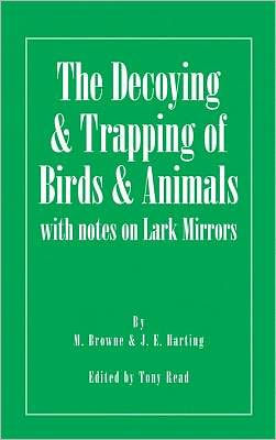 The Decoying and Trapping of Birds and Animals - With Notes on Lark Mirrors