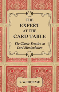 Title: The Expert at the Card Table - The Classic Treatise on Card Manipulation, Author: S. W. Erdnase