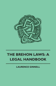 Title: The Brehon Laws: A Legal Handbook, Author: Laurence Ginnell