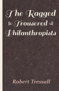 Title: The Ragged Trousered Philanthropists, Author: Robert Tressall