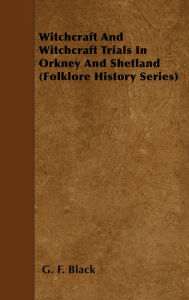 Title: Witchcraft and Witchcraft Trials in Orkney and Shetland (Folklore History Series), Author: G. F. Black