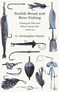 Title: Norfolk Broad and River Fishing - Fishing for Pike and Other Coarse Fish, Author: G. Christopher Davies