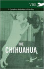 The Chihuahua - A Complete Anthology of the Dog -