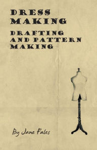 Title: Dress Making - Drafting and Pattern Making, Author: Jane Fales