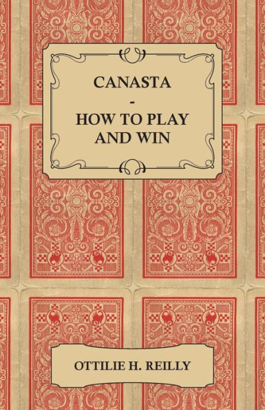 Canasta - How to Play and Win: Including the Official Rules and Pointers for Play