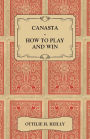 Canasta - How to Play and Win: Including the Official Rules and Pointers for Play