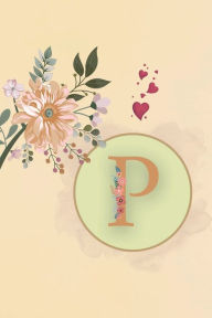 Title: Initial Letter P Beige Floral Flower Notebook: A Simple Initial Letter Floral Flower Themed Lined Notebook, Author: Sticky Lolly