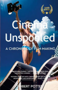 Title: Cinema Unspooled: A Chronicle of Film-making, Author: Robert Potter