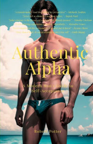 Title: Authentic Alpha: A Modern Man's Guide to Self-Acceptance, Author: Robert Potter