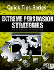 Title: Quick Tips Series: Extreme Persuasion Strategies, Author: James Palmer