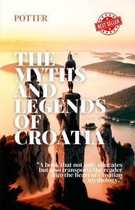 Title: The Myths and Legends of Croatia, Author: Robert Potter