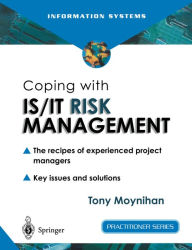 Title: Coping with IS/IT Risk Management: The Recipes of Experienced Project Managers, Author: Tony Moynihan