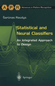 Title: Statistical and Neural Classifiers: An Integrated Approach to Design, Author: Sarunas Raudys