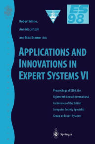 Title: Applications and Innovations in Expert Systems VI: Proceedings of ES98, the Eighteenth Annual International Conference of the British Computer Society Specialist Group on Expert Systems, Cambridge, December 1998, Author: Robert W. Milne