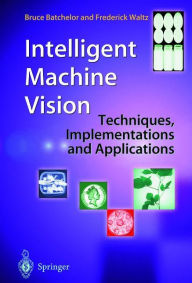 Title: Intelligent Machine Vision: Techniques, Implementations and Applications / Edition 1, Author: Bruce Batchelor