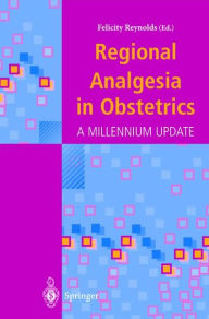 Title: Regional Analgesia in Obstetrics: A Millennium Update / Edition 1, Author: Felicity Reynolds