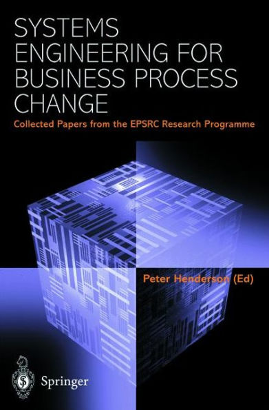 Systems Engineering for Business Process Change: Collected Papers from the EPSRC Research Programme