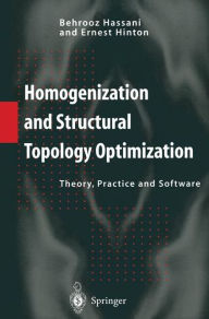 Title: Homogenization and Structural Topology Optimization: Theory, Practice and Software, Author: Behrooz Hassani