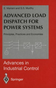 Title: Advanced Load Dispatch for Power Systems: Principles, Practices and Economies, Author: E. Mariani