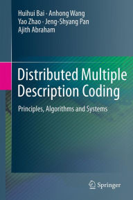 Title: Distributed Multiple Description Coding: Principles, Algorithms and Systems, Author: Huihui Bai