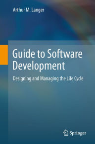 Title: Guide to Software Development: Designing and Managing the Life Cycle, Author: Arthur M. Langer