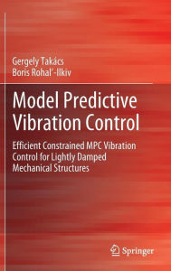 Title: Model Predictive Vibration Control: Efficient Constrained MPC Vibration Control for Lightly Damped Mechanical Structures, Author: Gergely Takïcs