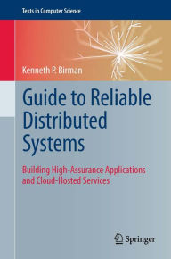 Title: Guide to Reliable Distributed Systems: Building High-Assurance Applications and Cloud-Hosted Services, Author: Kenneth P Birman