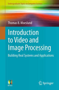 Title: Introduction to Video and Image Processing: Building Real Systems and Applications, Author: Thomas B. Moeslund