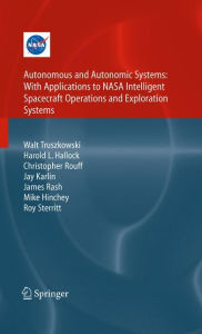 Title: Autonomous and Autonomic Systems: With Applications to NASA Intelligent Spacecraft Operations and Exploration Systems / Edition 1, Author: Walt Truszkowski